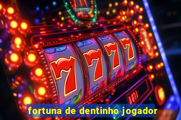 fortuna de dentinho jogador